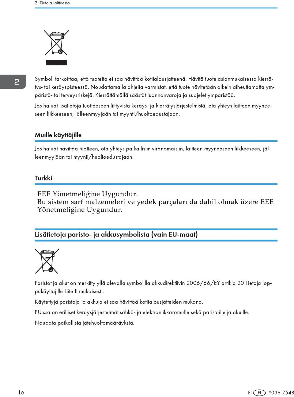 Jos haluat lisätietoja tuotteeseen liittyvistä keräys- ja kierrätysjärjestelmistä, ota yhteys laitteen myyneeseen liikkeeseen, jälleenmyyjään tai myynti/huoltoedustajaan.