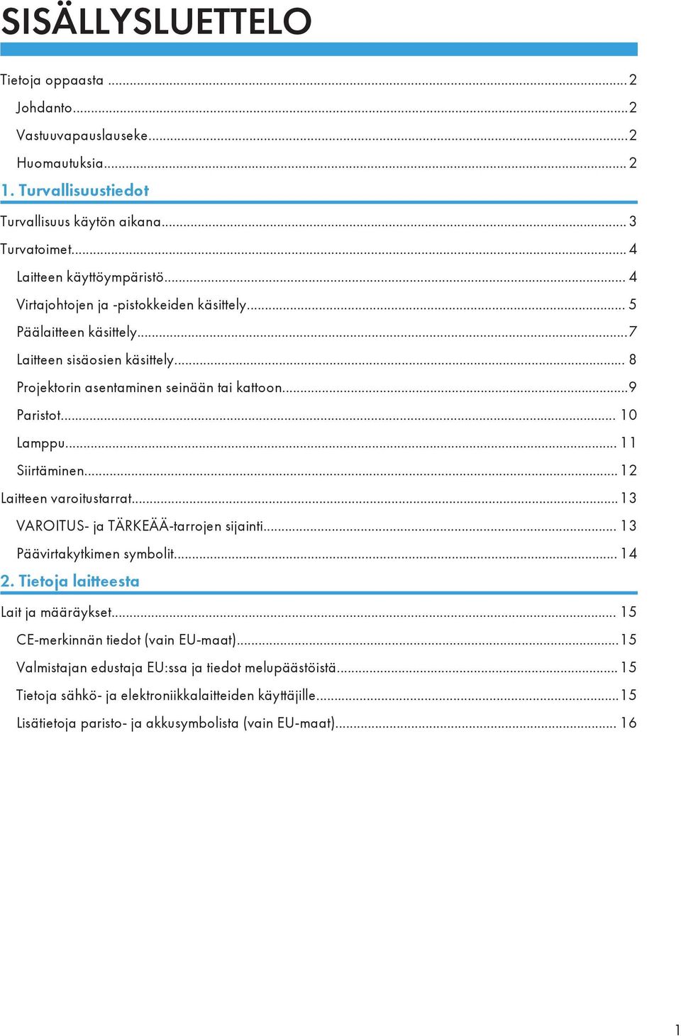 .. 11 Siirtäminen...12 Laitteen varoitustarrat...13 VAROITUS- ja TÄRKEÄÄ-tarrojen sijainti... 13 Päävirtakytkimen symbolit... 14 2. Tietoja laitteesta Lait ja määräykset.