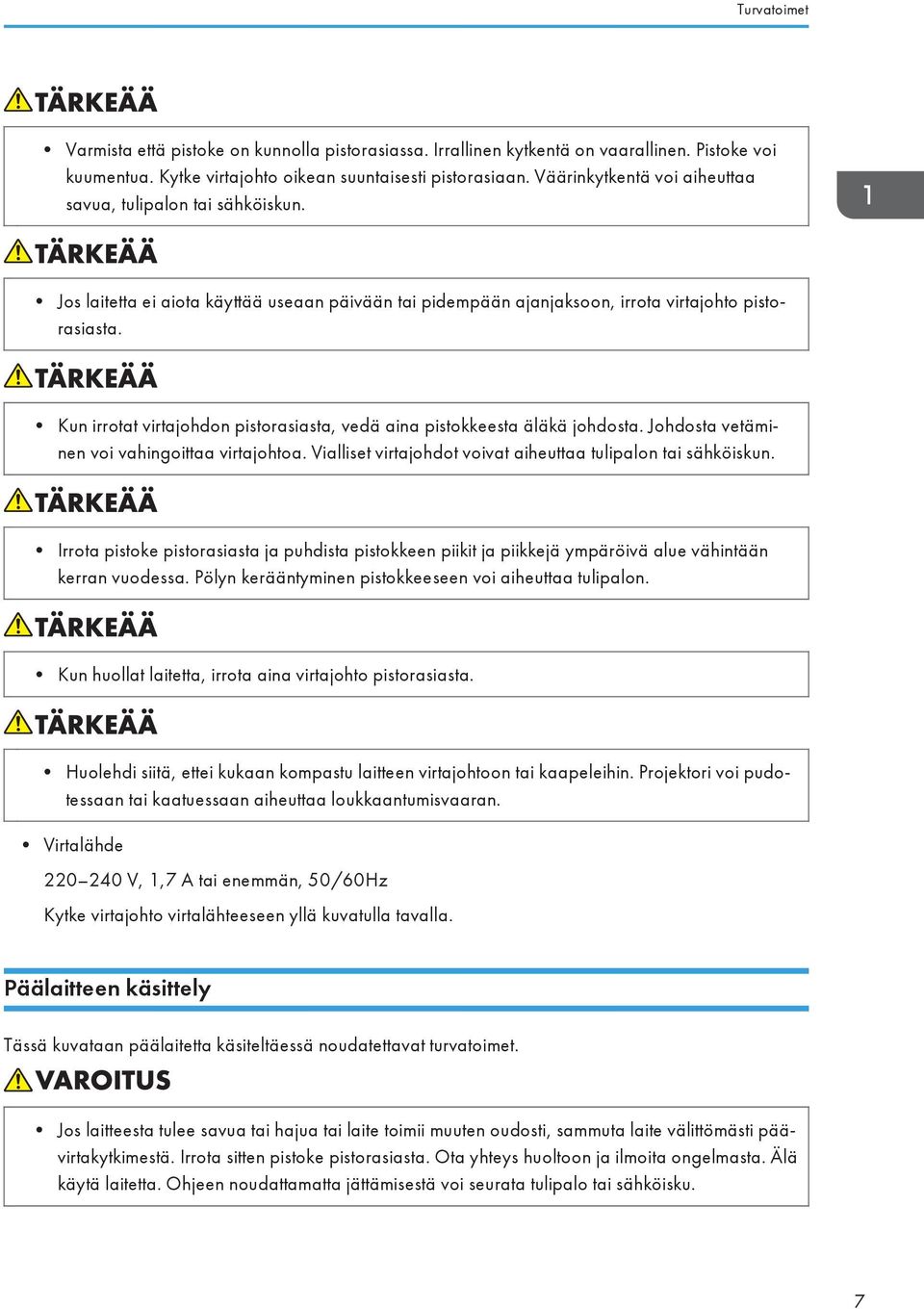 Kun irrotat virtajohdon pistorasiasta, vedä aina pistokkeesta äläkä johdosta. Johdosta vetäminen voi vahingoittaa virtajohtoa. Vialliset virtajohdot voivat aiheuttaa tulipalon tai sähköiskun.