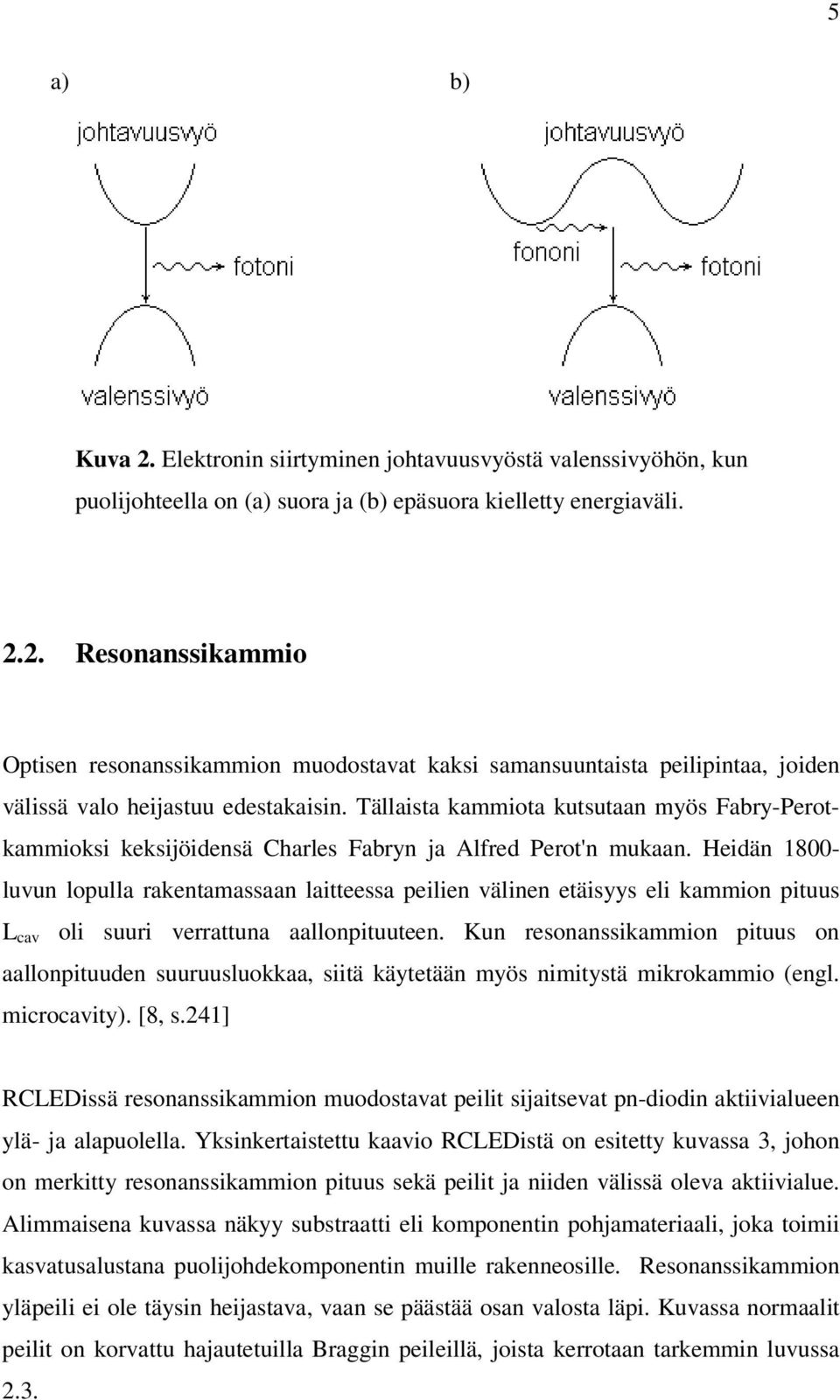 Heidän 1800- luvun lopulla rakentamassaan laitteessa peilien välinen etäisyys eli kammion pituus L cav oli suuri verrattuna aallonpituuteen.