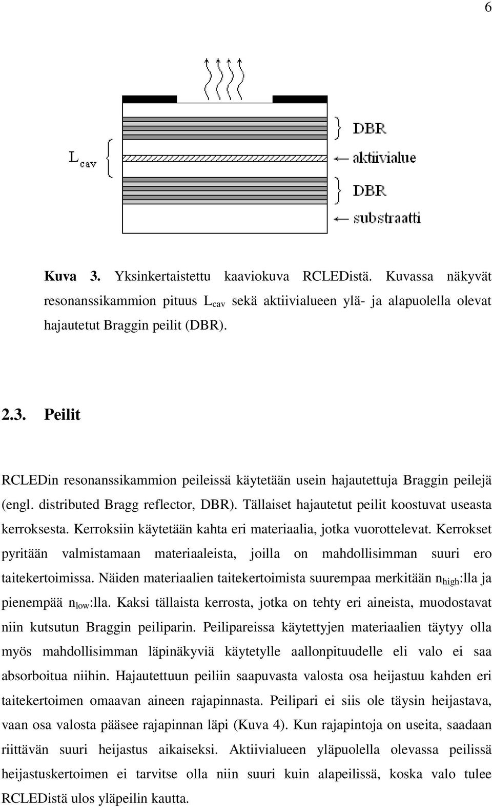 Kerrokset pyritään valmistamaan materiaaleista, joilla on mahdollisimman suuri ero taitekertoimissa. Näiden materiaalien taitekertoimista suurempaa merkitään n high :lla ja pienempää n low :lla.