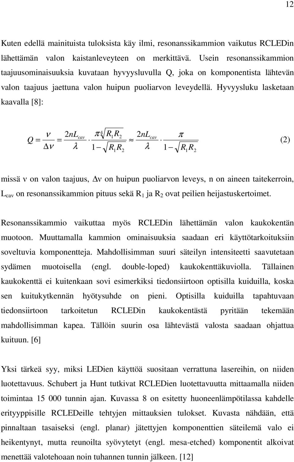 Hyvyysluku lasketaan kaavalla [8]: Q = ν 2nL = ν λ cav π 4 1 R R 1 1 2 R R 2 2nL λ cav 1 π R R 1 2 (2) missä ν on valon taajuus, ν on huipun puoliarvon leveys, n on aineen taitekerroin, L cav on