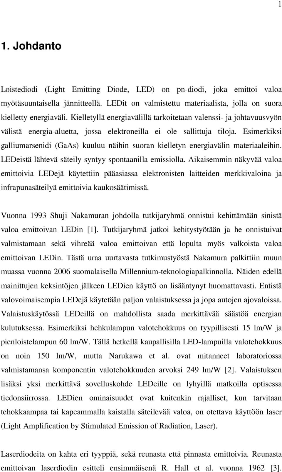 Esimerkiksi galliumarsenidi (GaAs) kuuluu näihin suoran kielletyn energiavälin materiaaleihin. LEDeistä lähtevä säteily syntyy spontaanilla emissiolla.