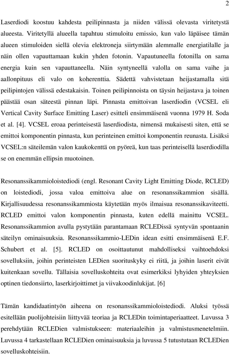 fotonin. Vapautuneella fotonilla on sama energia kuin sen vapauttaneella. Näin syntyneellä valolla on sama vaihe ja aallonpituus eli valo on koherenttia.