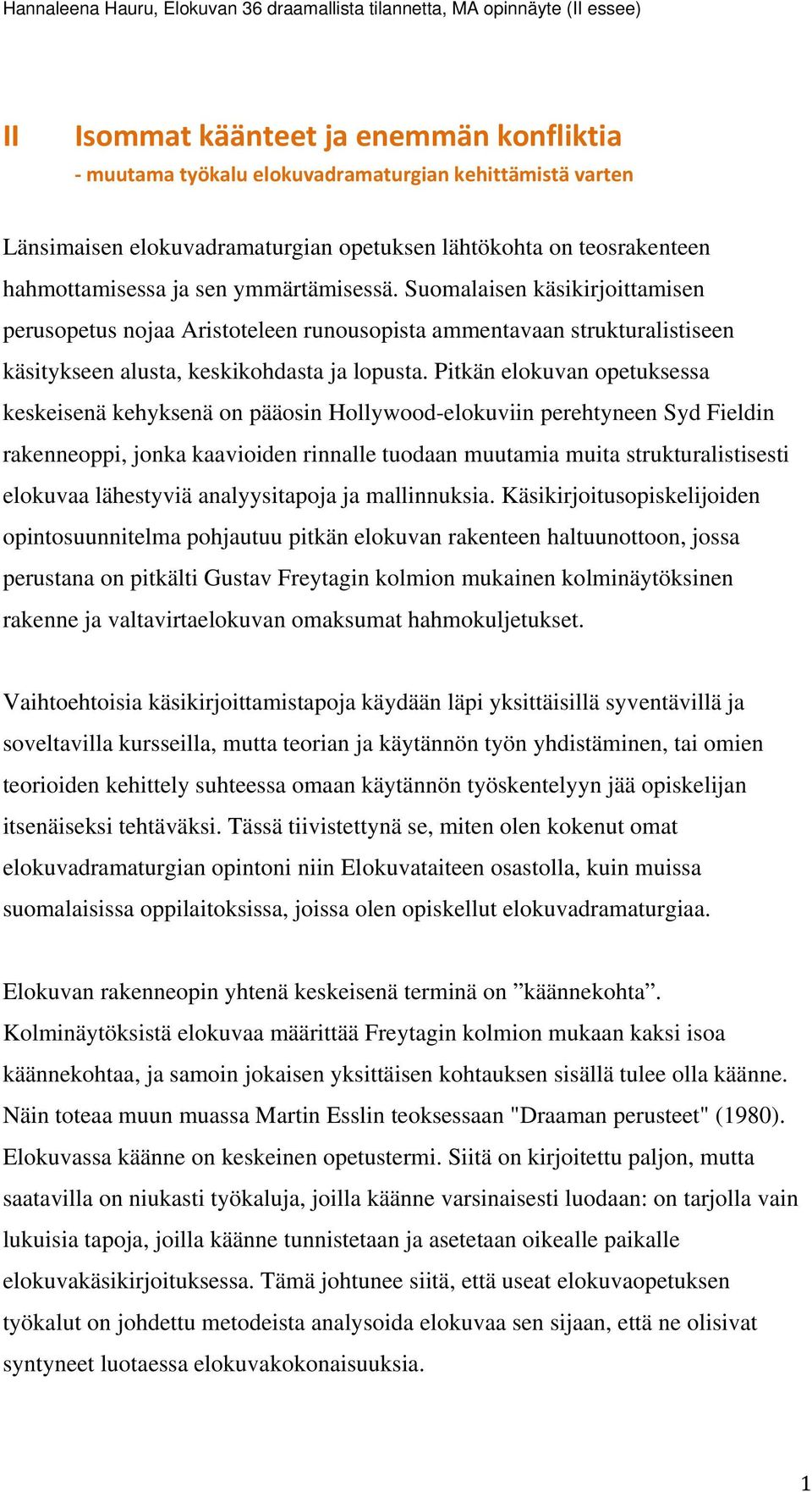 Suomalaisen käsikirjoittamisen perusopetus nojaa Aristoteleen runousopista ammentavaan strukturalistiseen käsitykseen alusta, keskikohdasta ja lopusta.