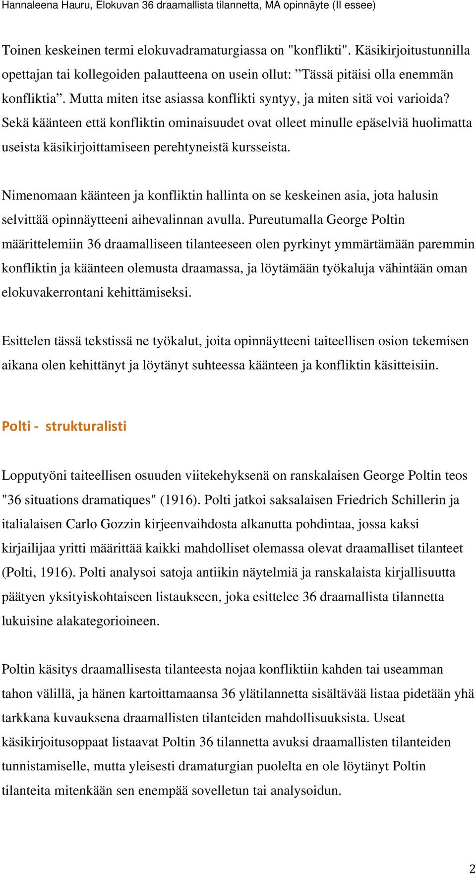 Sekä käänteen että konfliktin ominaisuudet ovat olleet minulle epäselviä huolimatta useista käsikirjoittamiseen perehtyneistä kursseista.
