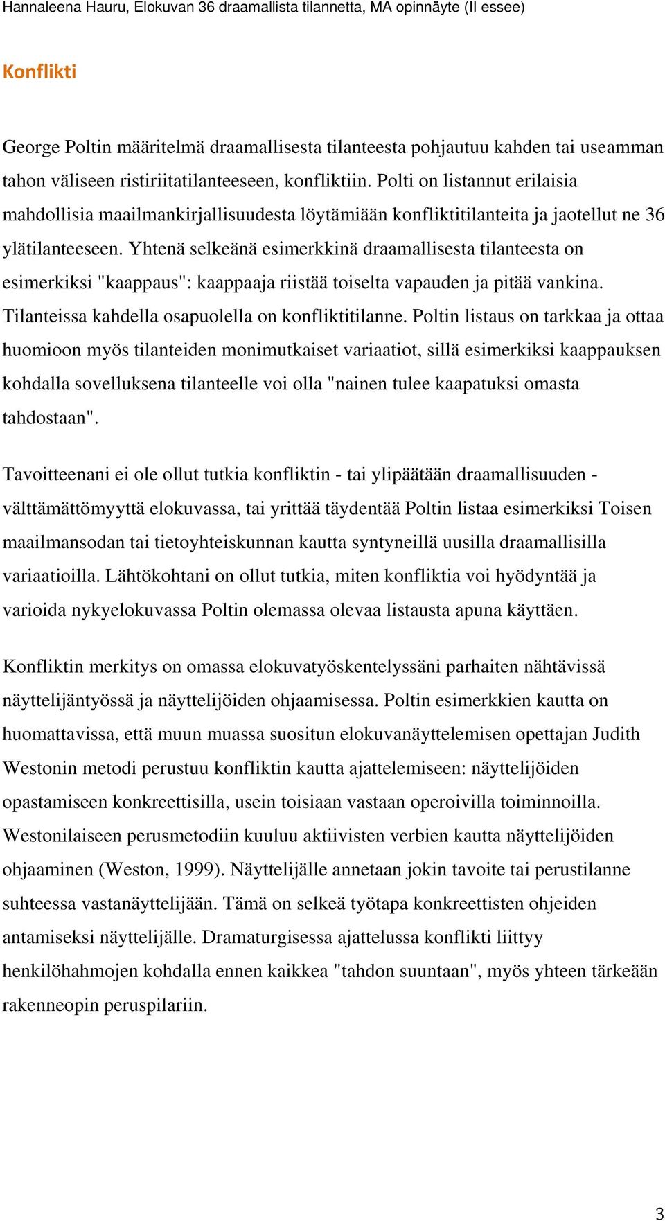 Yhtenä selkeänä esimerkkinä draamallisesta tilanteesta on esimerkiksi "kaappaus": kaappaaja riistää toiselta vapauden ja pitää vankina. Tilanteissa kahdella osapuolella on konfliktitilanne.