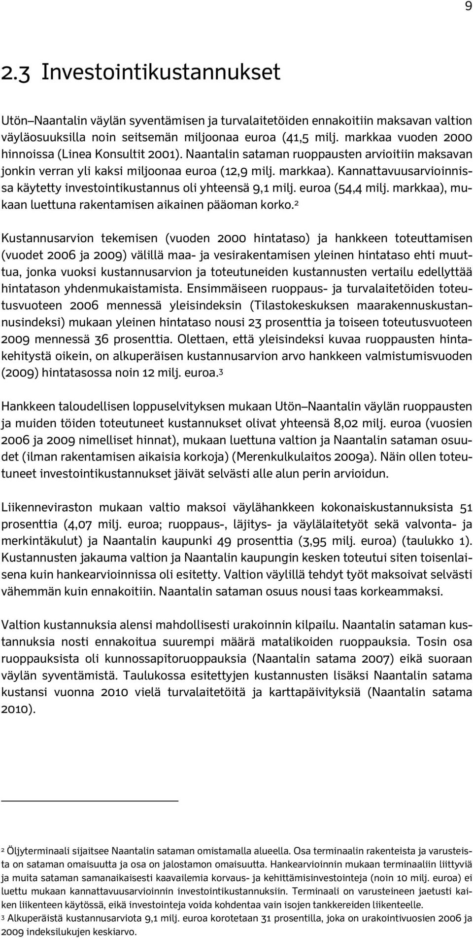 Kannattavuusarvioinnissa käytetty investointikustannus oli yhteensä 9,1 milj. euroa (54,4 milj. markkaa), mukaan luettuna rakentamisen aikainen pääoman korko.