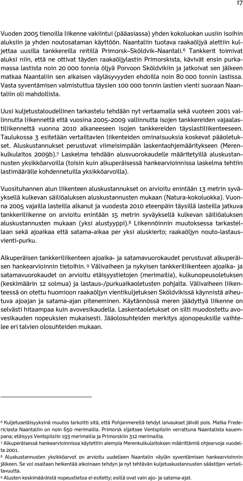 6 Tankkerit toimivat aluksi niin, että ne ottivat täyden raakaöljylastin Primorskista, kävivät ensin purkamassa lastista noin 20 000 tonnia öljyä Porvoon Sköldvikiin ja jatkoivat sen jälkeen matkaa