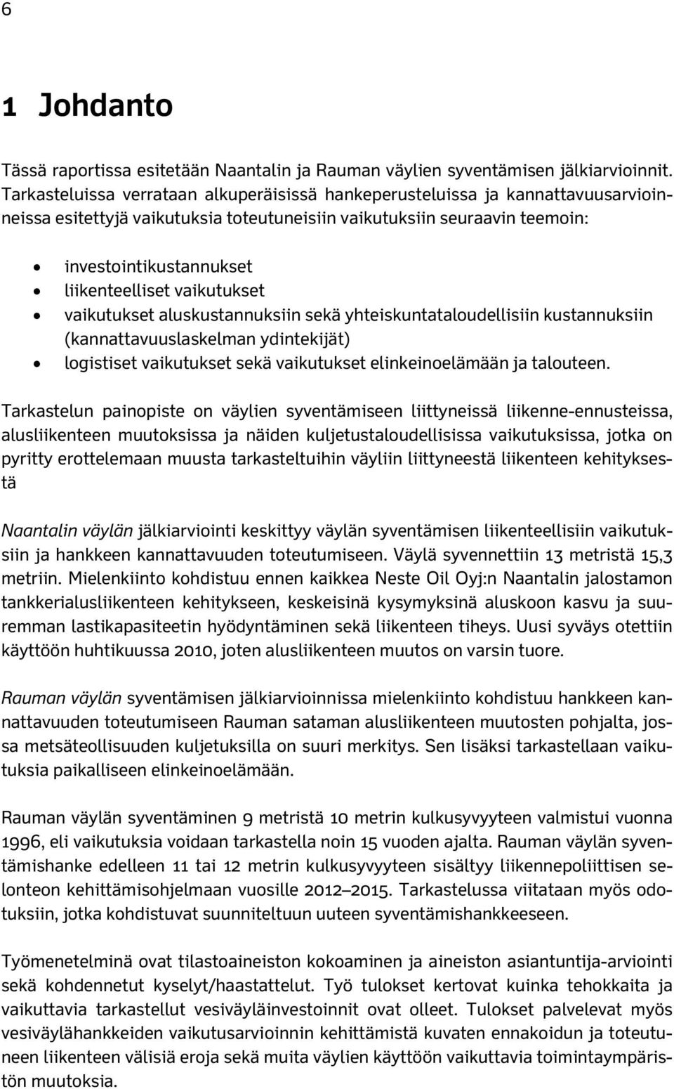 vaikutukset vaikutukset aluskustannuksiin sekä yhteiskuntataloudellisiin kustannuksiin (kannattavuuslaskelman ydintekijät) logistiset vaikutukset sekä vaikutukset elinkeinoelämään ja talouteen.