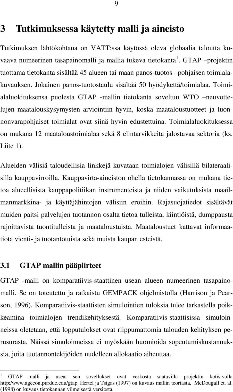 Toimialaluokituksensa puolesta GTAP -mallin tietokanta soveltuu WTO neuvottelujen maatalouskysymysten arviointiin hyvin, koska maataloustuotteet ja luonnonvarapohjaiset toimialat ovat siinä hyvin