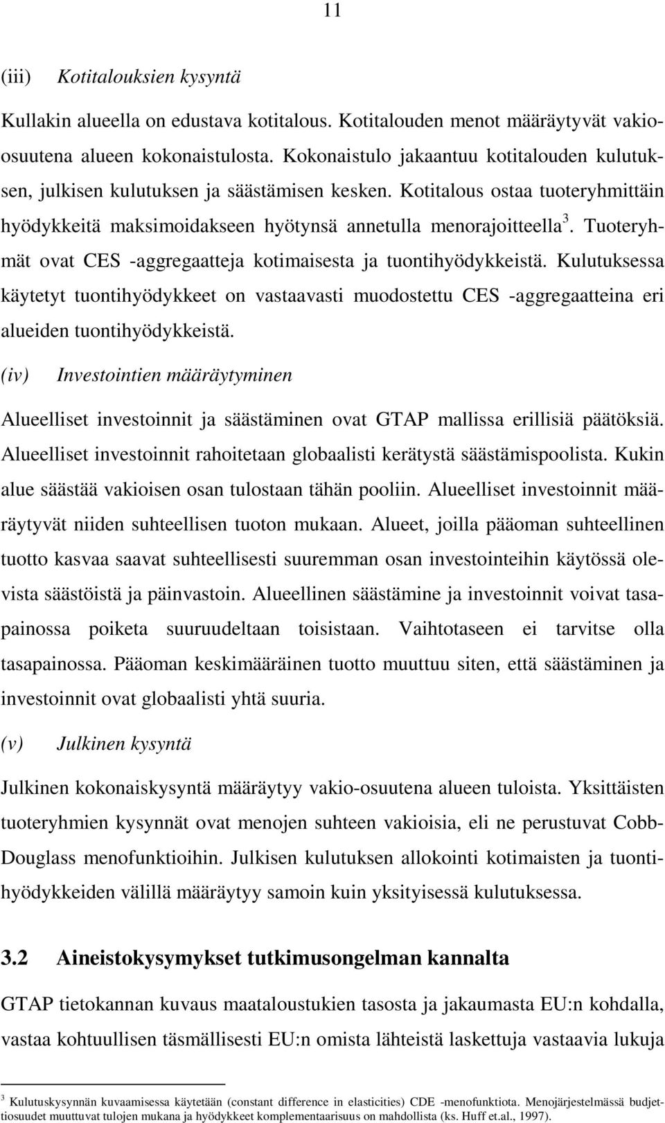 Tuoteryhmät ovat CES -aggregaatteja kotimaisesta ja tuontihyödykkeistä. Kulutuksessa käytetyt tuontihyödykkeet on vastaavasti muodostettu CES -aggregaatteina eri alueiden tuontihyödykkeistä.