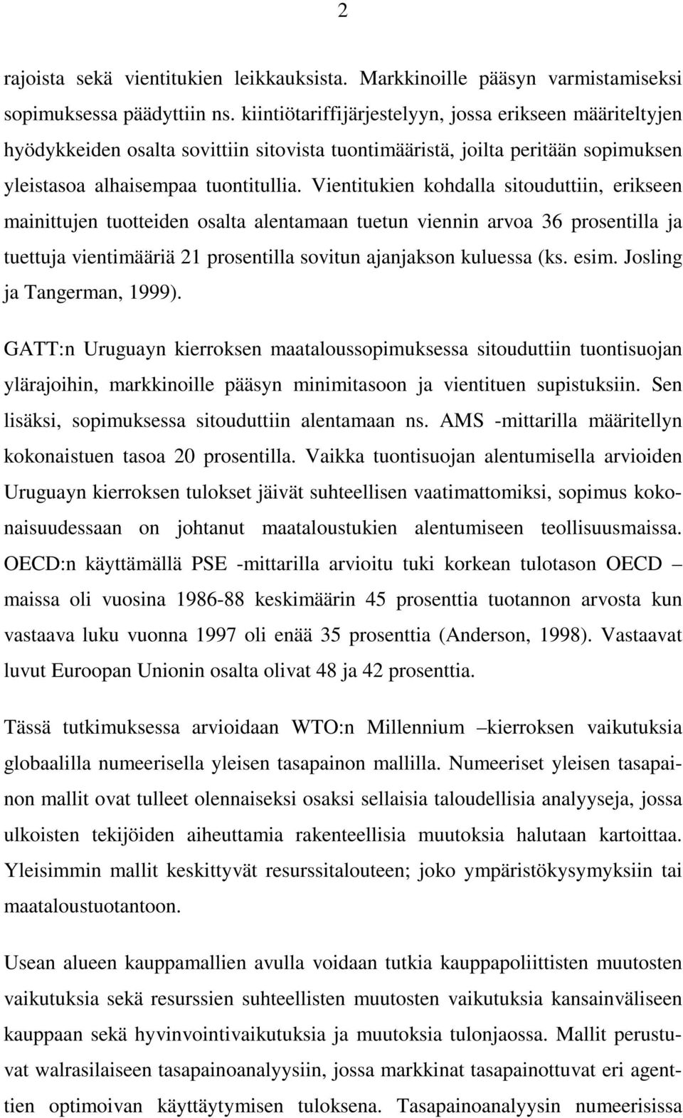 Vientitukien kohdalla sitouduttiin, erikseen mainittujen tuotteiden osalta alentamaan tuetun viennin arvoa 36 prosentilla ja tuettuja vientimääriä 21 prosentilla sovitun ajanjakson kuluessa (ks. esim.