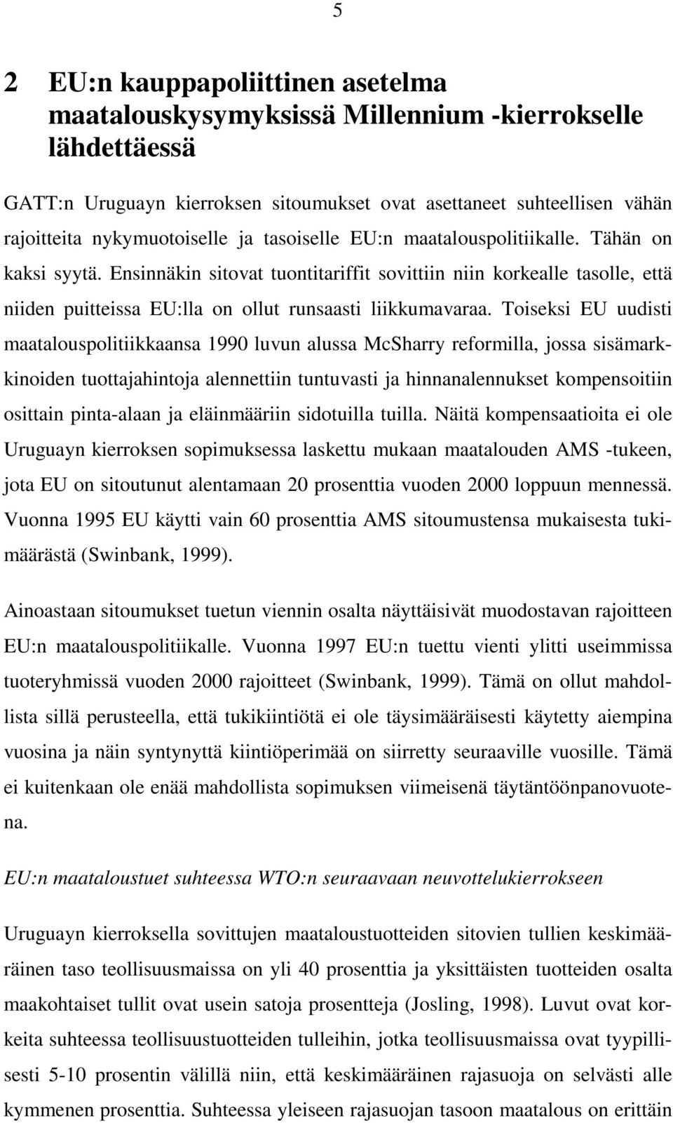 Toiseksi EU uudisti maatalouspolitiikkaansa 1990 luvun alussa McSharry reformilla, jossa sisämarkkinoiden tuottajahintoja alennettiin tuntuvasti ja hinnanalennukset kompensoitiin osittain pinta-alaan