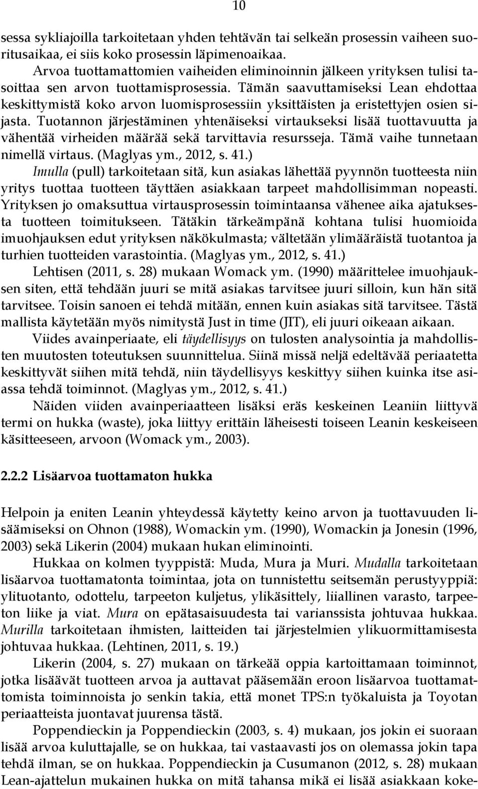 Tämän saavuttamiseksi Lean ehdottaa keskittymistä koko arvon luomisprosessiin yksittäisten ja eristettyjen osien sijasta.