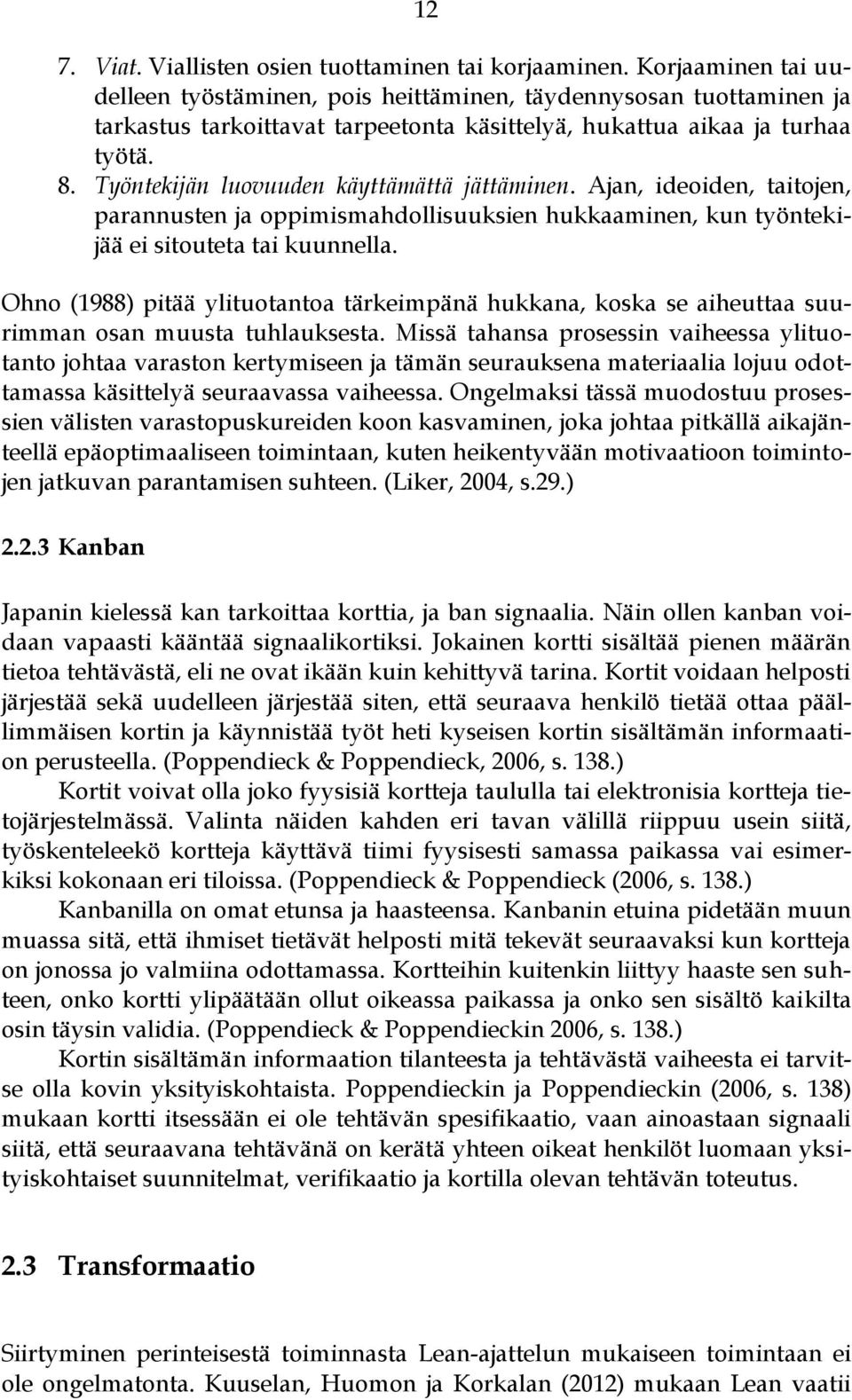 Työntekijän luovuuden käyttämättä jättäminen. Ajan, ideoiden, taitojen, parannusten ja oppimismahdollisuuksien hukkaaminen, kun työntekijää ei sitouteta tai kuunnella.