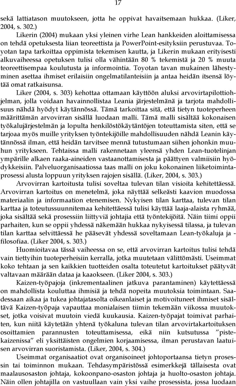 Toyotan tapa tarkoittaa oppimista tekemisen kautta, ja Likerin mukaan erityisesti alkuvaiheessa opetuksen tulisi olla vähintään 80 % tekemistä ja 20 % muuta teoreettisempaa koulutusta ja informointia.