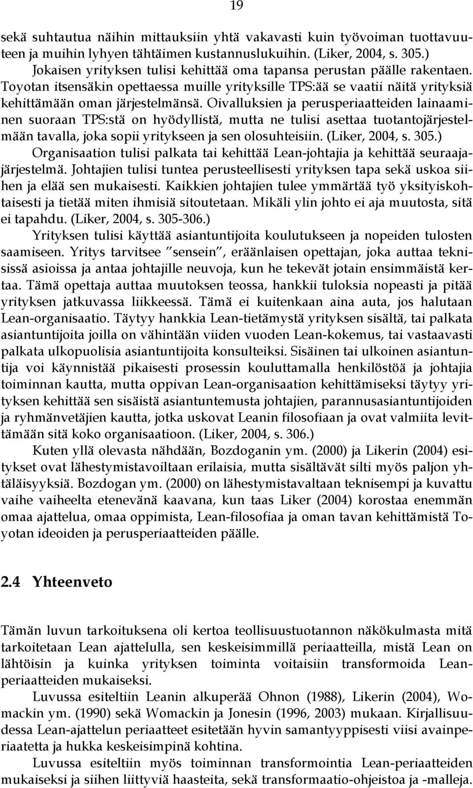 Oivalluksien ja perusperiaatteiden lainaaminen suoraan TPS:stä on hyödyllistä, mutta ne tulisi asettaa tuotantojärjestelmään tavalla, joka sopii yritykseen ja sen olosuhteisiin. (Liker, 2004, s. 305.