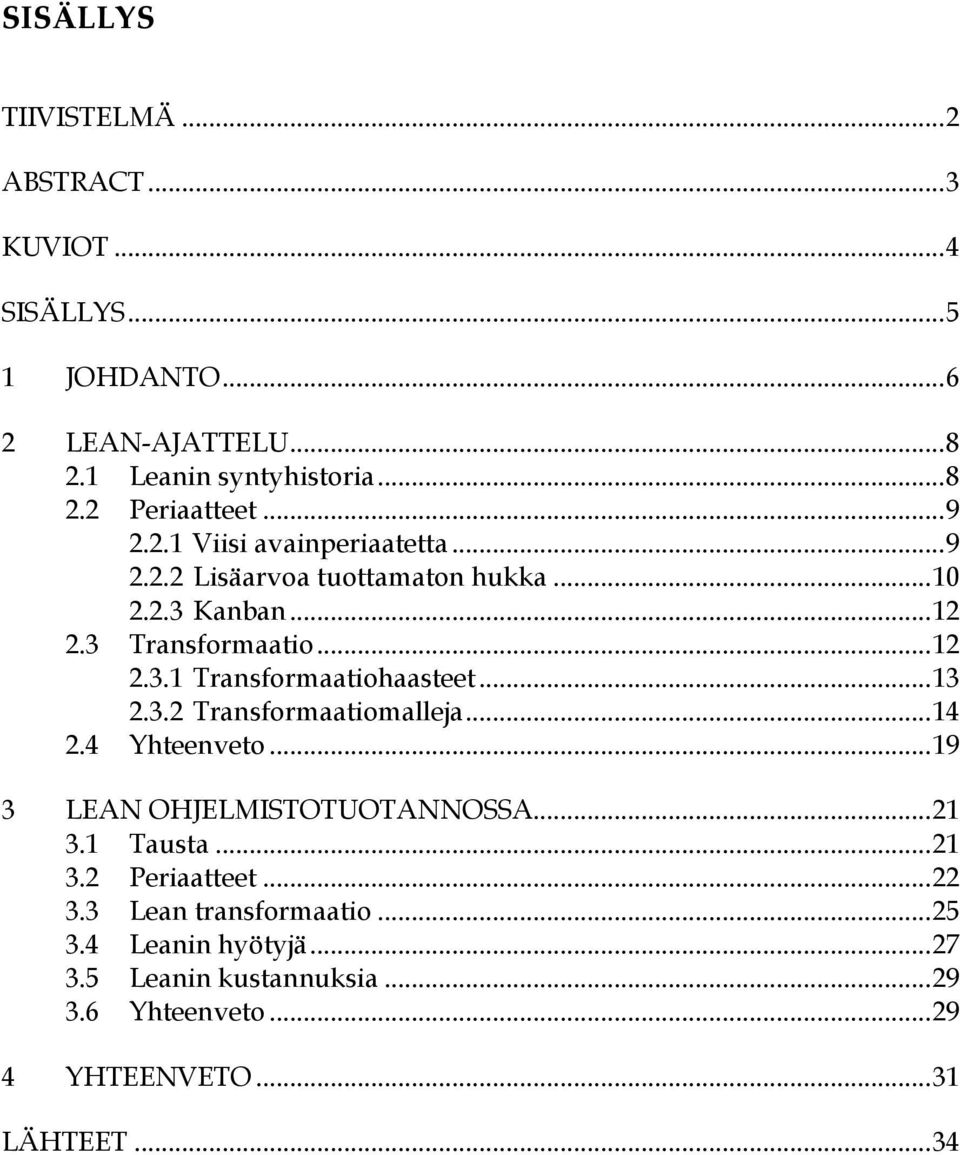 .. 13 2.3.2 Transformaatiomalleja... 14 2.4 Yhteenveto... 19 3 LEAN OHJELMISTOTUOTANNOSSA... 21 3.1 Tausta... 21 3.2 Periaatteet... 22 3.