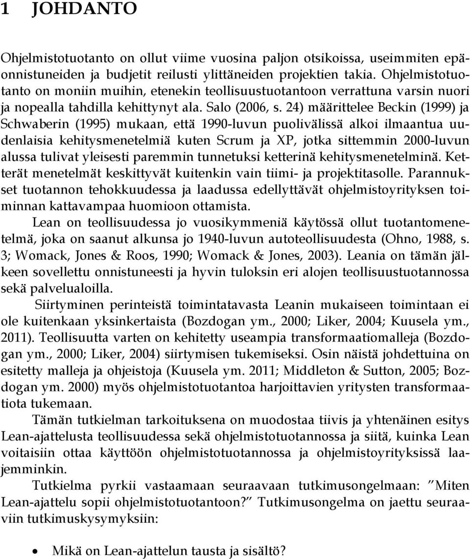 24) määrittelee Beckin (1999) ja Schwaberin (1995) mukaan, että 1990-luvun puolivälissä alkoi ilmaantua uudenlaisia kehitysmenetelmiä kuten Scrum ja XP, jotka sittemmin 2000-luvun alussa tulivat