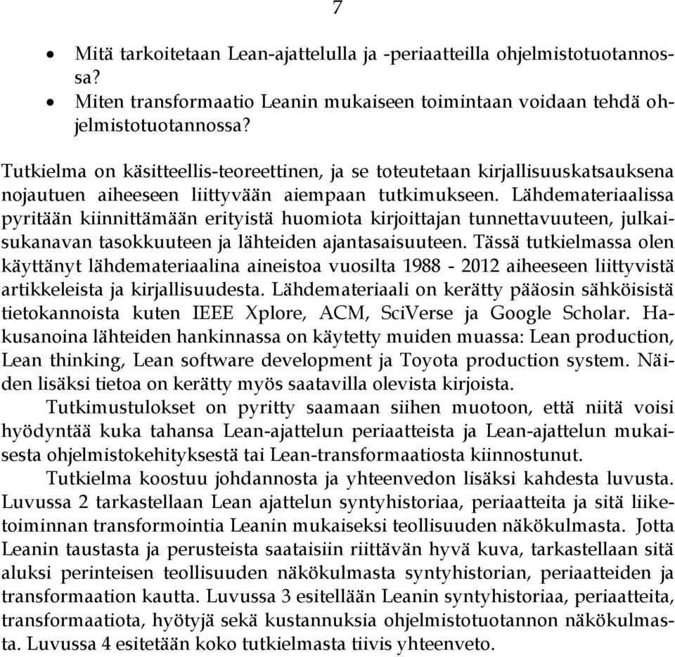 Lähdemateriaalissa pyritään kiinnittämään erityistä huomiota kirjoittajan tunnettavuuteen, julkaisukanavan tasokkuuteen ja lähteiden ajantasaisuuteen.