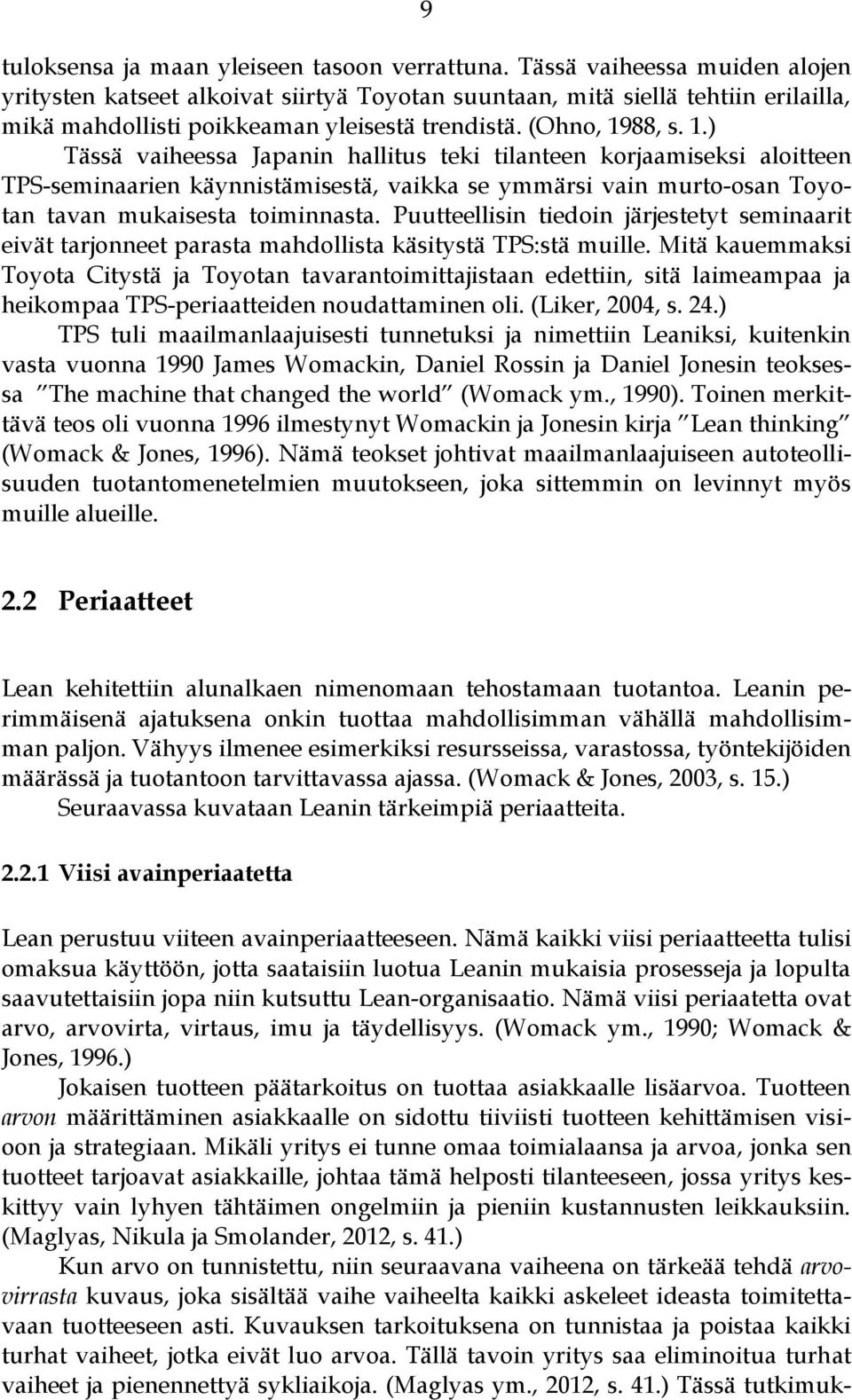 88, s. 1.) Tässä vaiheessa Japanin hallitus teki tilanteen korjaamiseksi aloitteen TPS-seminaarien käynnistämisestä, vaikka se ymmärsi vain murto-osan Toyotan tavan mukaisesta toiminnasta.
