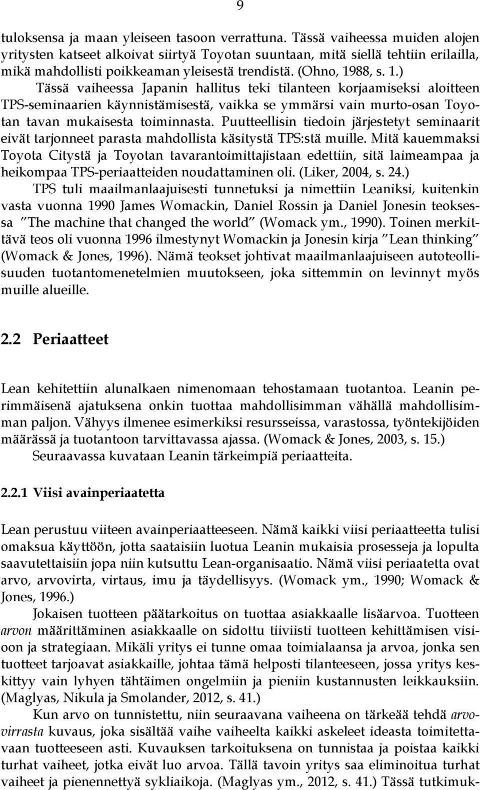 88, s. 1.) Tässä vaiheessa Japanin hallitus teki tilanteen korjaamiseksi aloitteen TPS-seminaarien käynnistämisestä, vaikka se ymmärsi vain murto-osan Toyotan tavan mukaisesta toiminnasta.