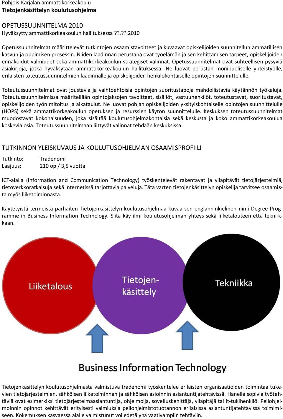 Niiden laadinnan perustana ovat työelämän ja sen kehittämisen tarpeet, opiskelijoiden ennakoidut valmiudet sekä ammattikorkeakoulun strategiset valinnat.