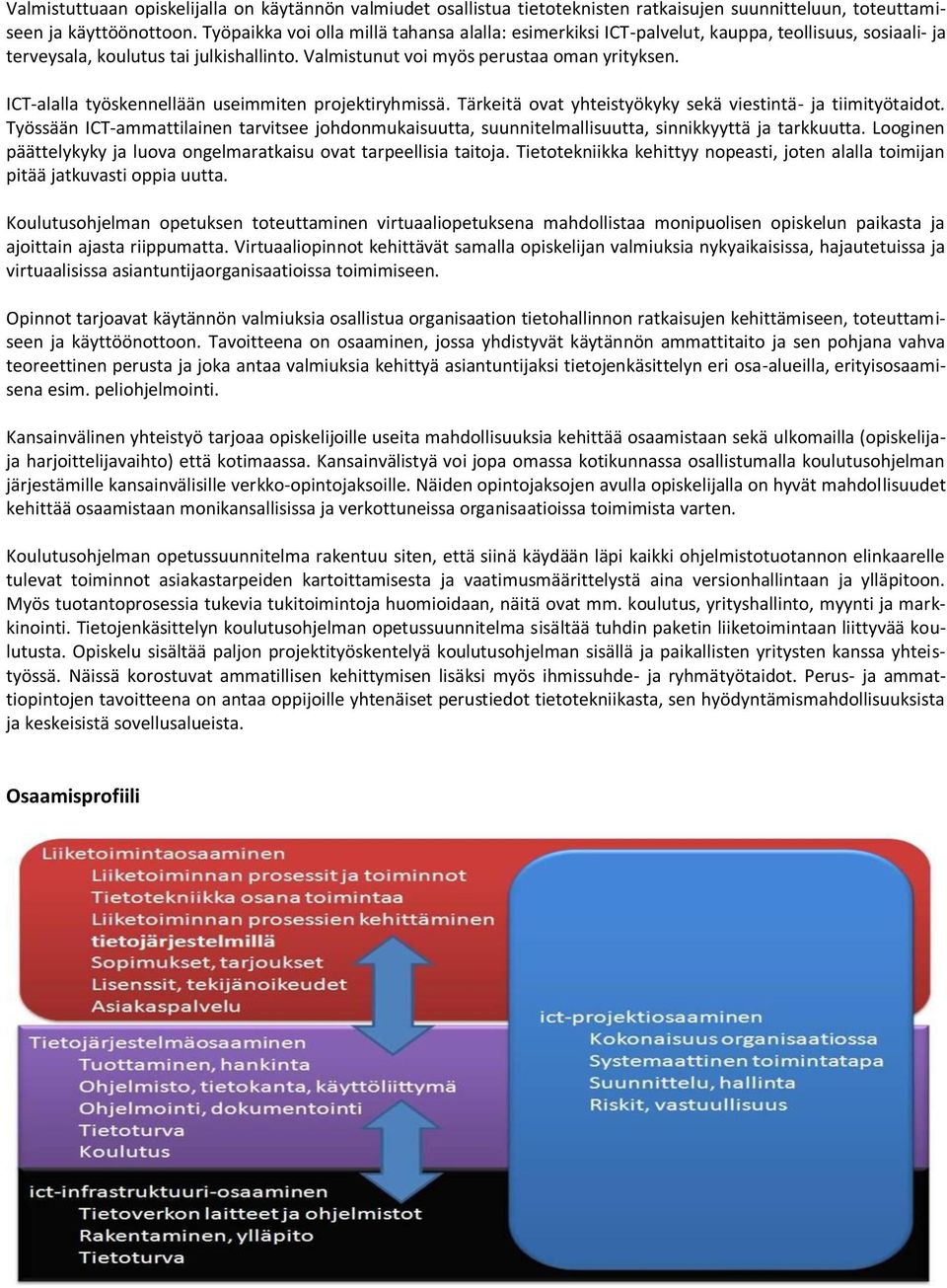 ICT-alalla työskennellään useimmiten projektiryhmissä. Tärkeitä ovat yhteistyökyky sekä viestintä- ja tiimityötaidot.