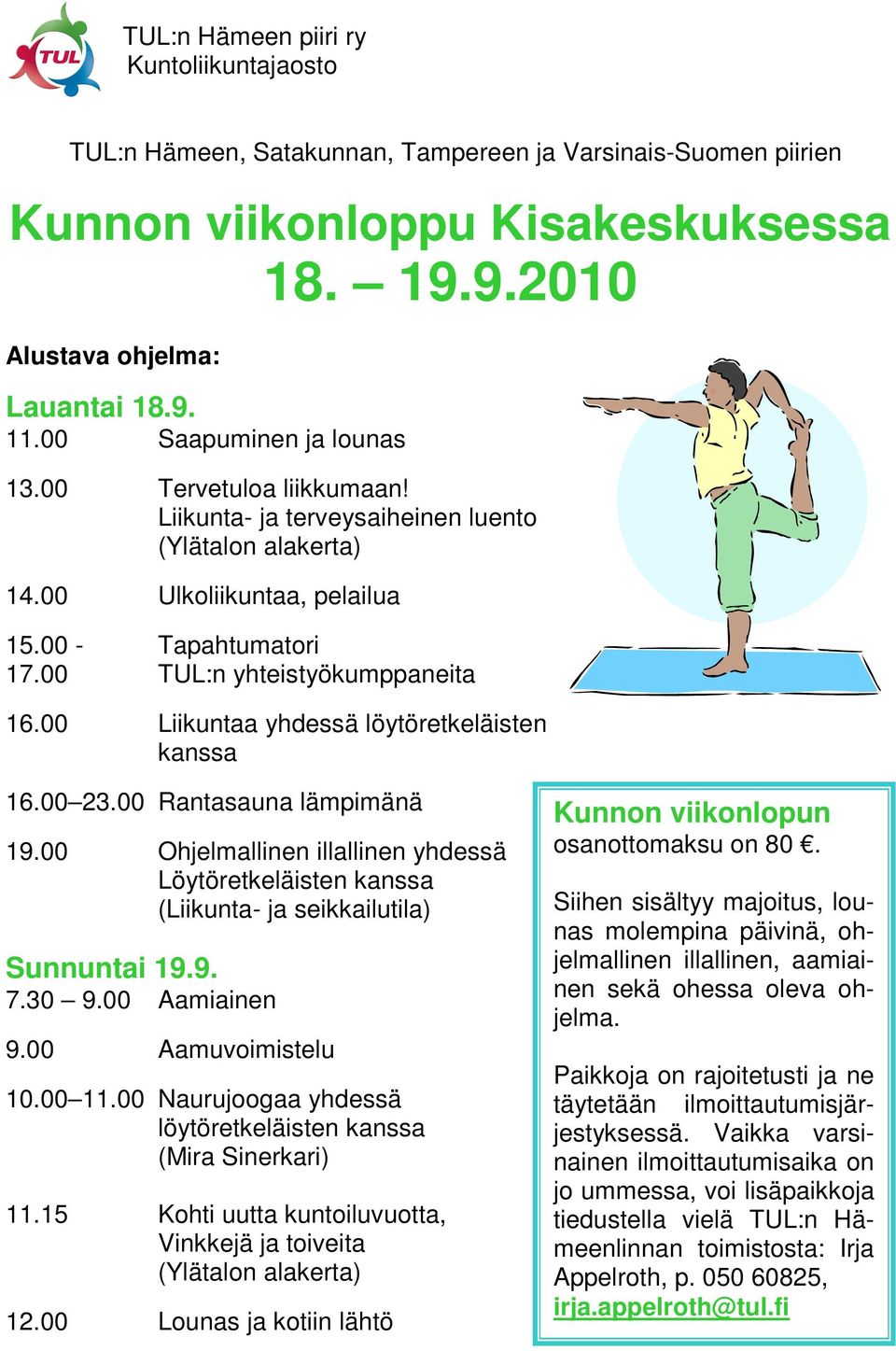 00 Liikuntaa yhdessä löytöretkeläisten kanssa 16.00 23.00 Rantasauna lämpimänä 19.00 Ohjelmallinen illallinen yhdessä Löytöretkeläisten kanssa (Liikunta- ja seikkailutila) Sunnuntai 19.9. 7.30 9.