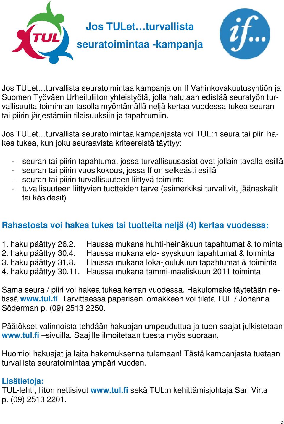 Jos TULet turvallista seuratoimintaa kampanjasta voi TUL:n seura tai piiri hakea tukea, kun joku seuraavista kriteereistä täyttyy: - seuran tai piirin tapahtuma, jossa turvallisuusasiat ovat jollain