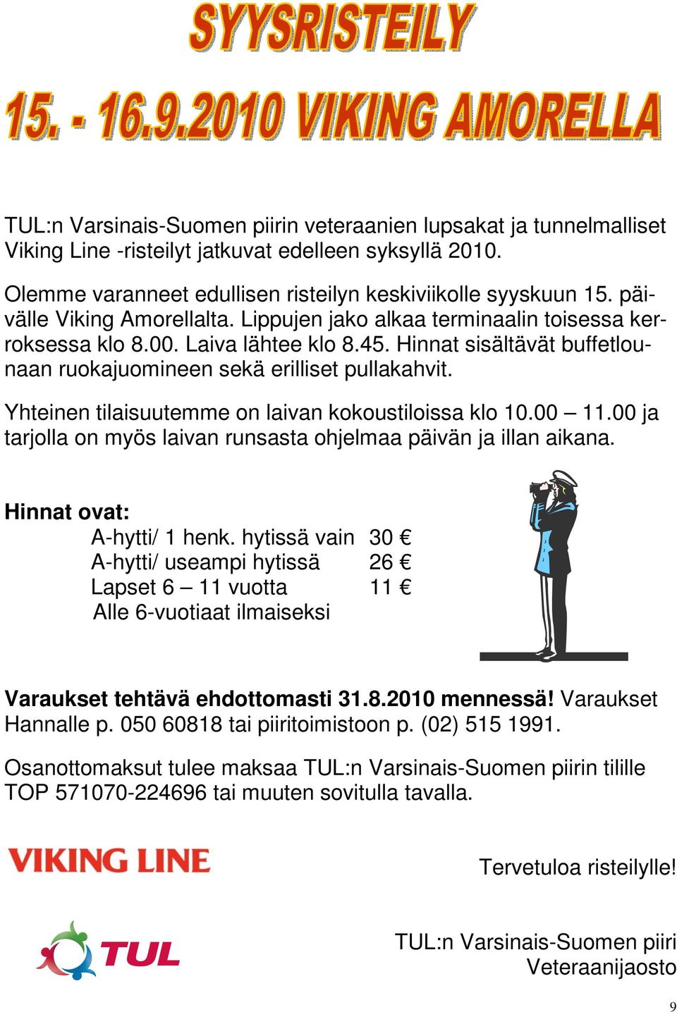 Yhteinen tilaisuutemme on laivan kokoustiloissa klo 10.00 11.00 ja tarjolla on myös laivan runsasta ohjelmaa päivän ja illan aikana. Hinnat ovat: A-hytti/ 1 henk.