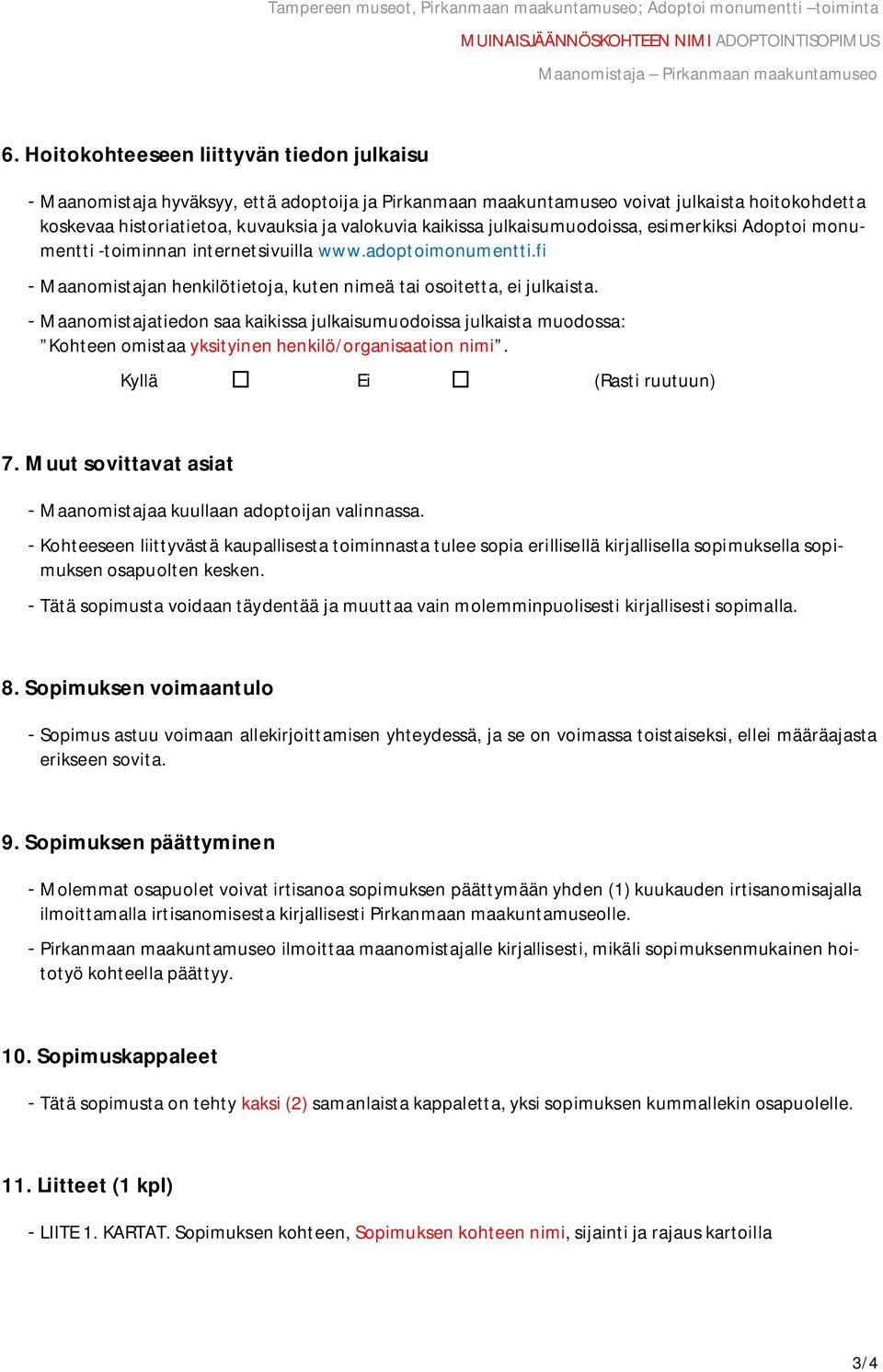 julkaisumuodoissa, esimerkiksi Adoptoi monumentti -toiminnan internetsivuilla www.adoptoimonumentti.fi - Maanomistajan henkilötietoja, kuten nimeä tai osoitetta, ei julkaista.