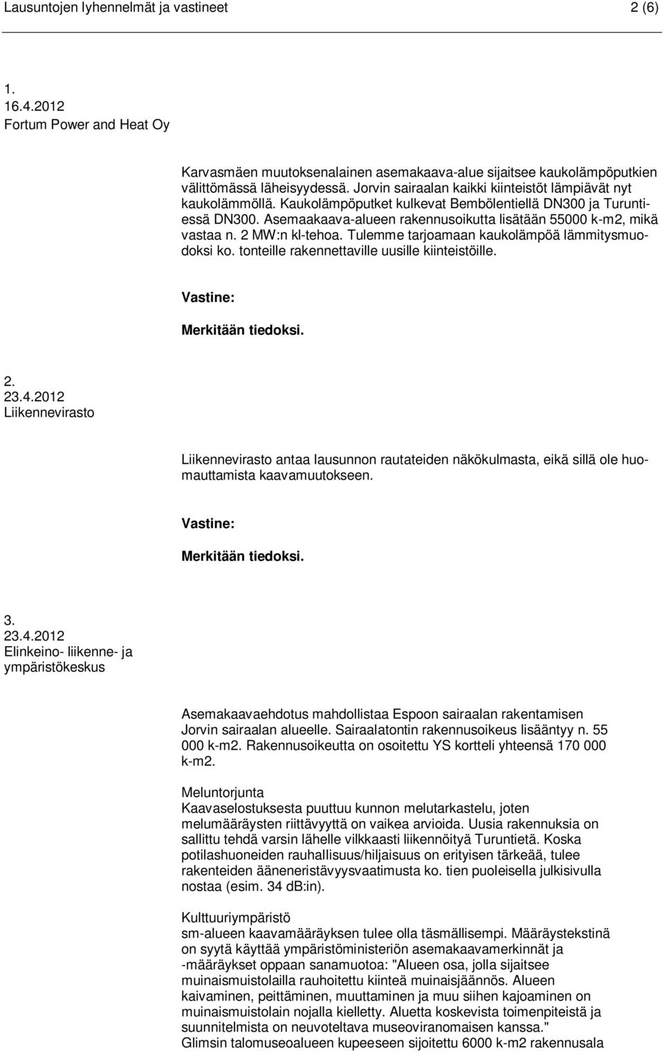 Asemaakaava-alueen rakennusoikutta lisätään 55000 k-m2, mikä vastaa n. 2 MW:n kl-tehoa. Tulemme tarjoamaan kaukolämpöä lämmitysmuodoksi ko. tonteille rakennettaville uusille kiinteistöille.