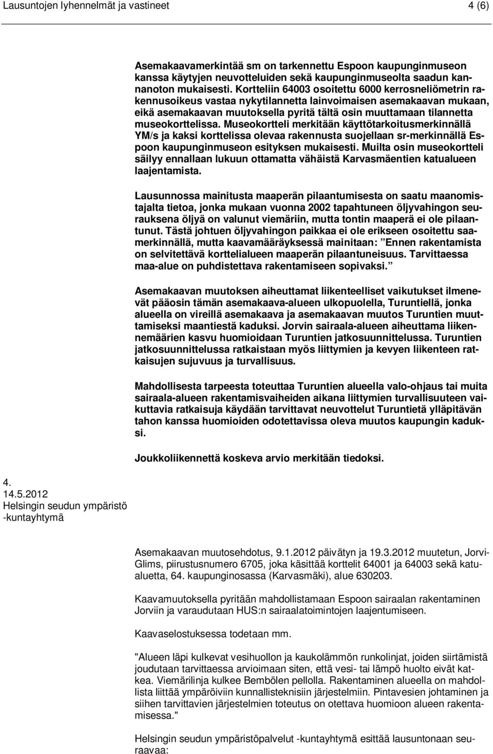 Kortteliin 64003 osoitettu 6000 kerrosneliömetrin rakennusoikeus vastaa nykytilannetta lainvoimaisen asemakaavan mukaan, eikä asemakaavan muutoksella pyritä tältä osin muuttamaan tilannetta