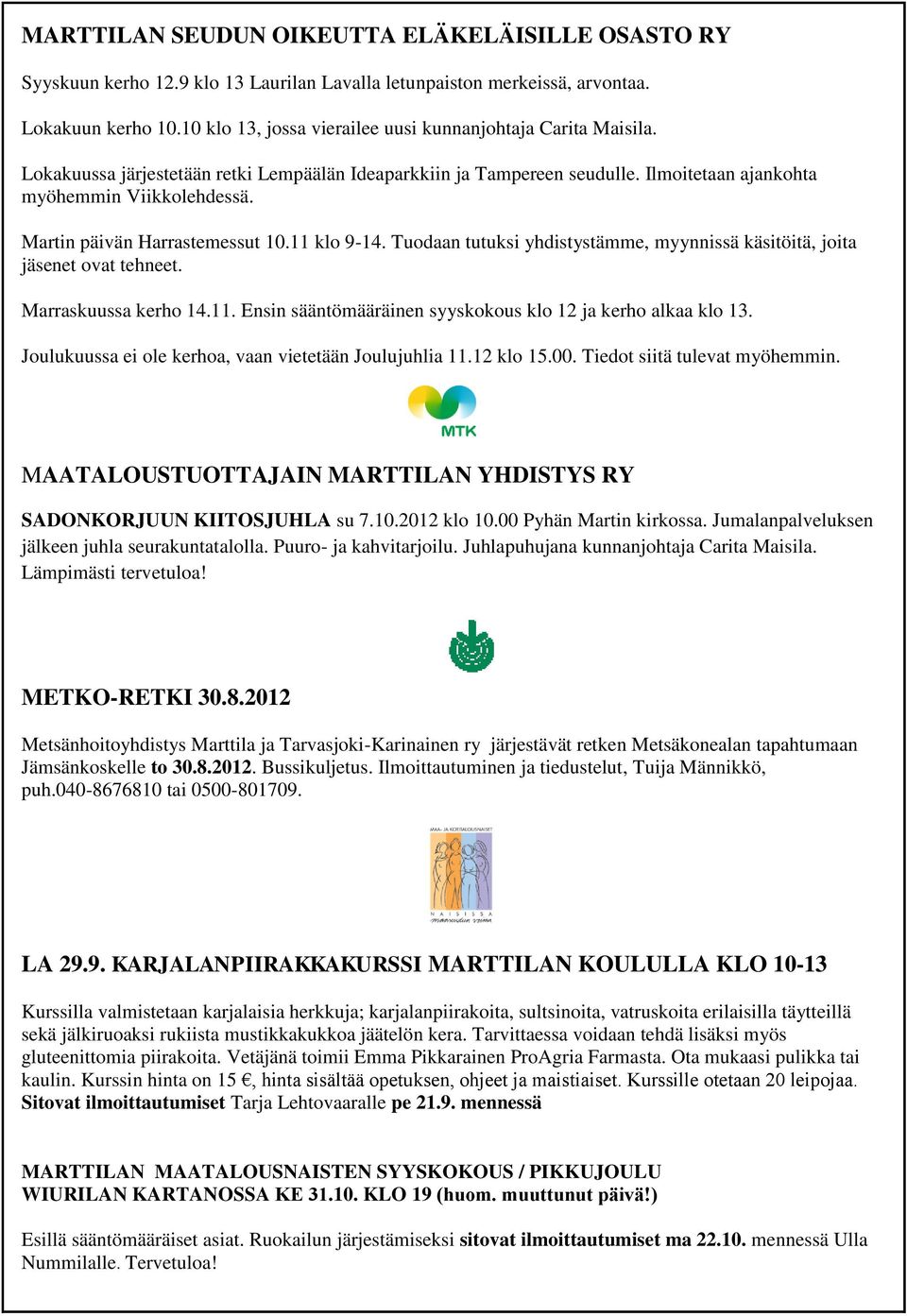 Martin päivän Harrastemessut 10.11 klo 9-14. Tuodaan tutuksi yhdistystämme, myynnissä käsitöitä, joita jäsenet ovat tehneet. Marraskuussa kerho 14.11. Ensin sääntömääräinen syyskokous klo 12 ja kerho alkaa klo 13.