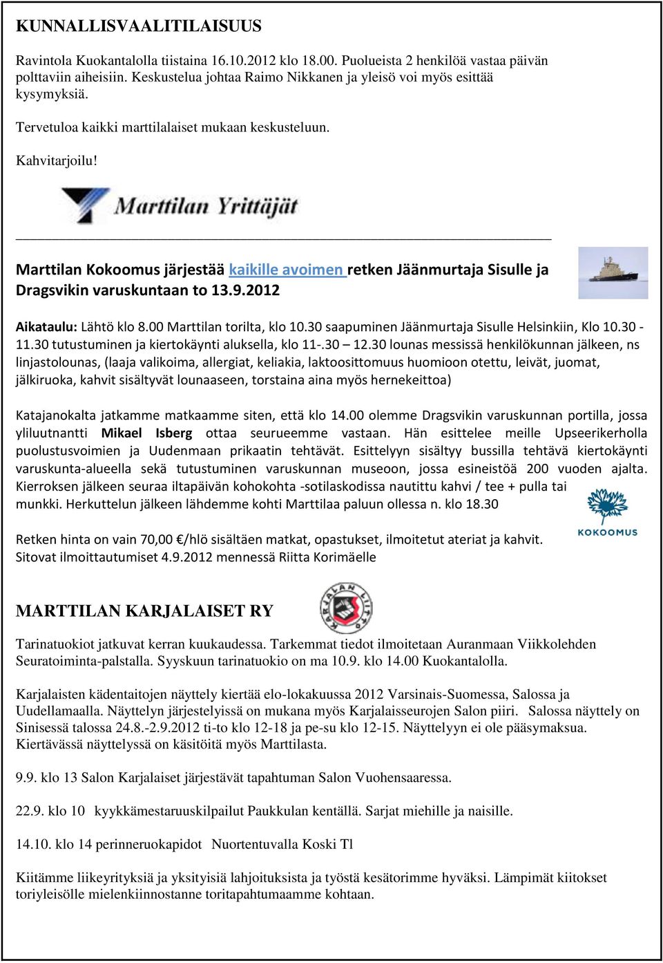 Marttilan Kokoomus järjestää kaikille avoimen retken Jäänmurtaja Sisulle ja Dragsvikin varuskuntaan to 13.9.2012 Aikataulu: Lähtö klo 8.00 Marttilan torilta, klo 10.