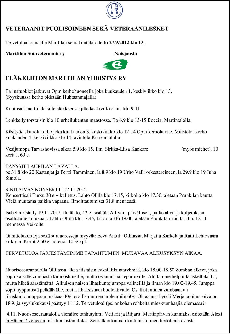 (Syyskuussa kerho pidetään Huhtaanmajalla) Kuntosali marttilalaisille eläkkeensaajille keskiviikkoisin klo 9-11. Lenkkeily torstaisin klo 10 urheilukentän maastossa. To 6.