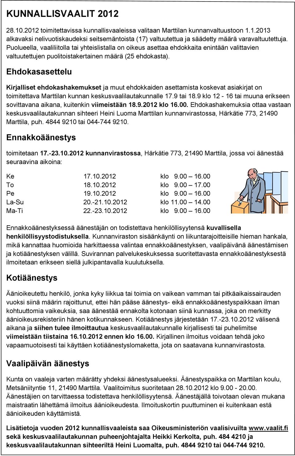 Ehdokasasettelu Kirjalliset ehdokashakemukset ja muut ehdokkaiden asettamista koskevat asiakirjat on toimitettava Marttilan kunnan keskusvaalilautakunnalle 17.9 tai 18.