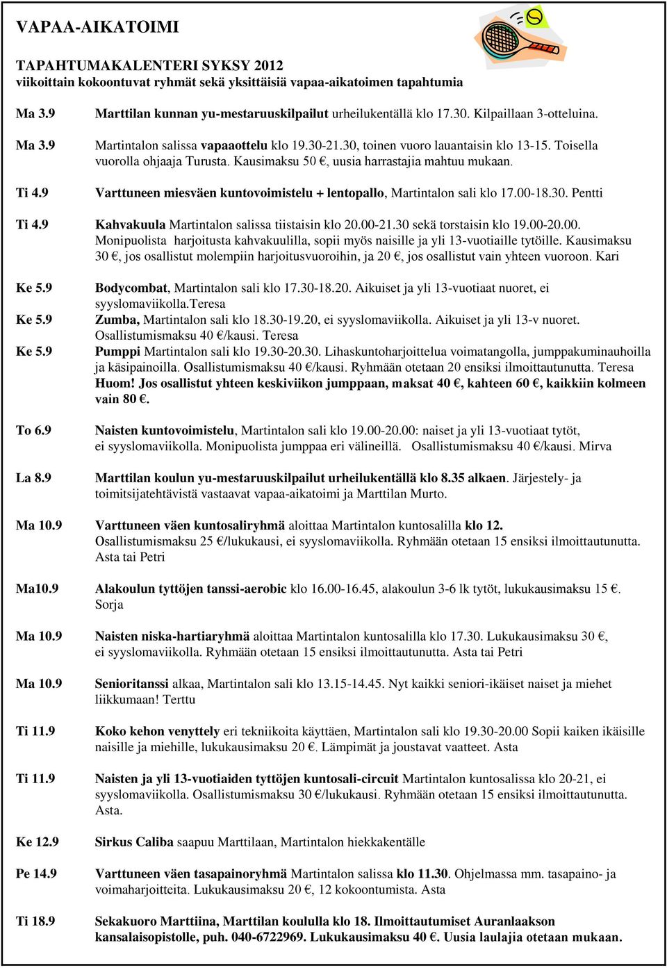 Toisella vuorolla ohjaaja Turusta. Kausimaksu 50, uusia harrastajia mahtuu mukaan. Varttuneen miesväen kuntovoimistelu + lentopallo, Martintalon sali klo 17.00-18.30. Pentti Ti 4.