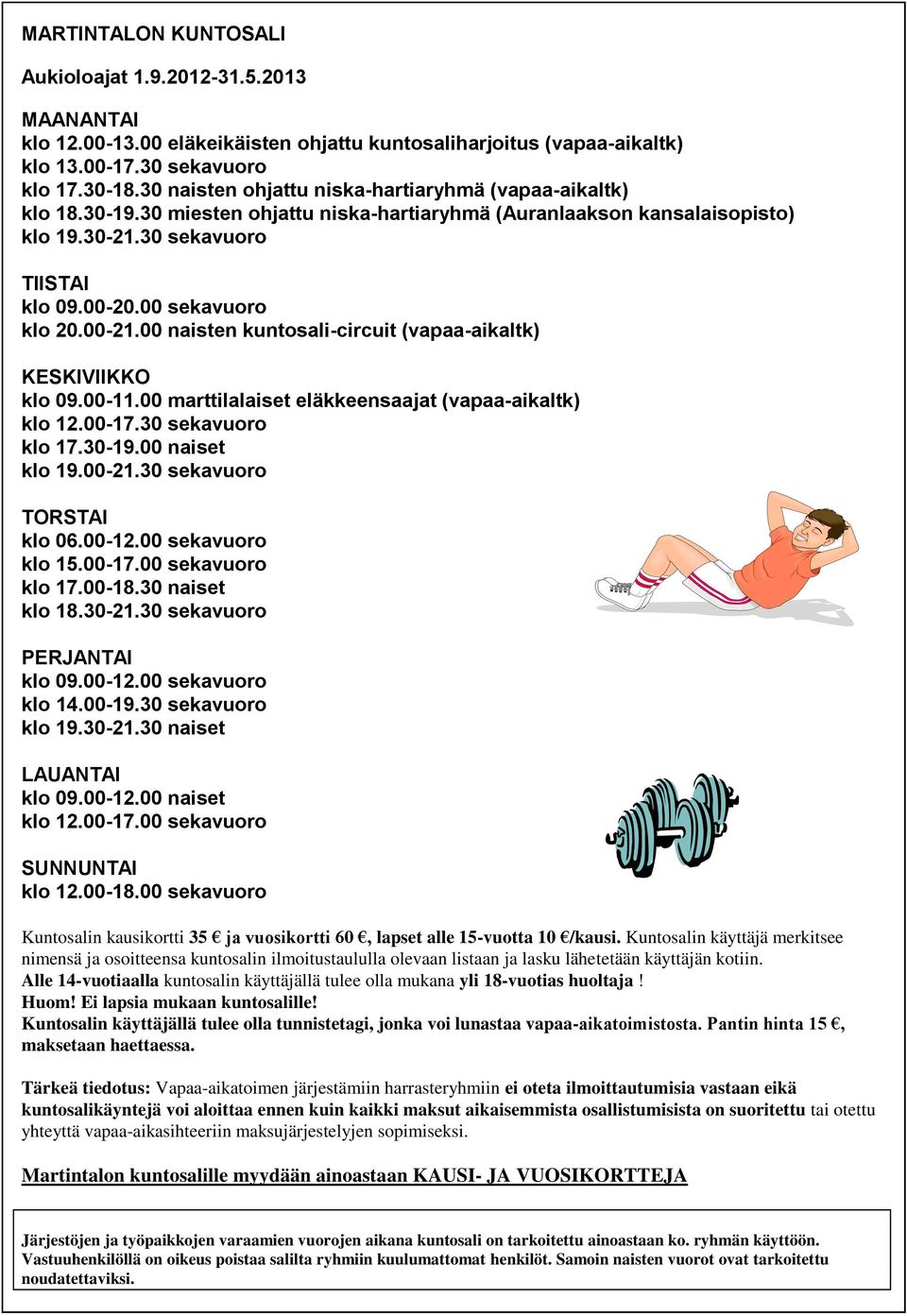 00 sekavuoro klo 20.00-21.00 naisten kuntosali-circuit (vapaa-aikaltk) KESKIVIIKKO klo 09.00-11.00 marttilalaiset eläkkeensaajat (vapaa-aikaltk) klo 12.00-17.30 sekavuoro klo 17.30-19.