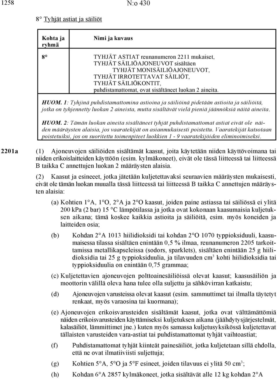 1: Tyhjinä puhdistamattomina astioina ja säiliöinä pidetään astioita ja säiliöitä, jotka on tyhjennetty luokan 2 aineista, mutta sisältävät vielä pieniä jäännöksiä näitä aineita. HUOM.