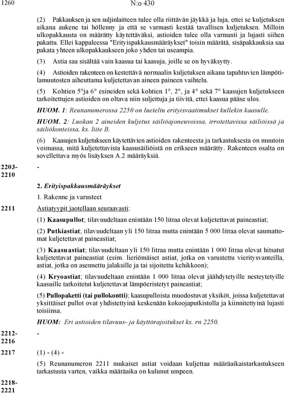 Ellei kappaleessa "Erityispakkausmääräykset" toisin määrätä, sisäpakkauksia saa pakata yhteen ulkopakkaukseen joko yhden tai useampia.