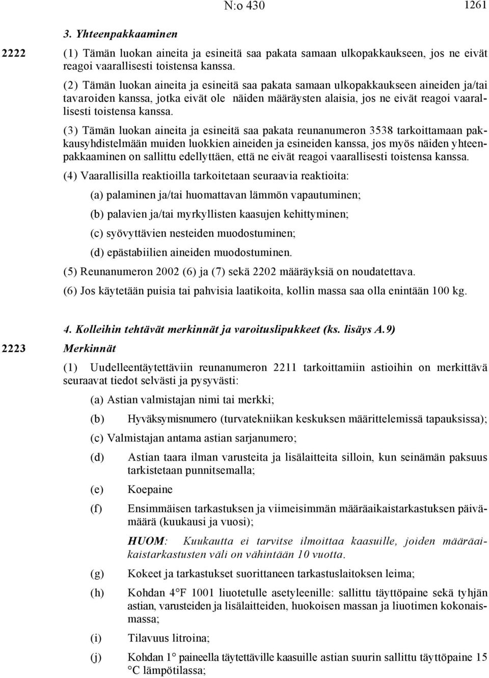 (3) Tämän luokan aineita ja esineitä saa pakata reunanumeron 3538 tarkoittamaan pakkausyhdistelmään muiden luokkien aineiden ja esineiden kanssa, jos myös näiden yhteenpakkaaminen on sallittu