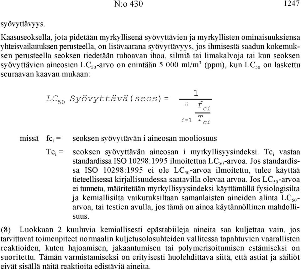 perusteella seoksen tiedetään tuhoavan ihoa, silmiä tai limakalvoja tai kun seoksen 3 syövyttävien aineosien LC50 -arvo on enintään 5 000 ml/m (ppm), kun LC 50 on laskettu seuraavan kaavan mukaan: LC