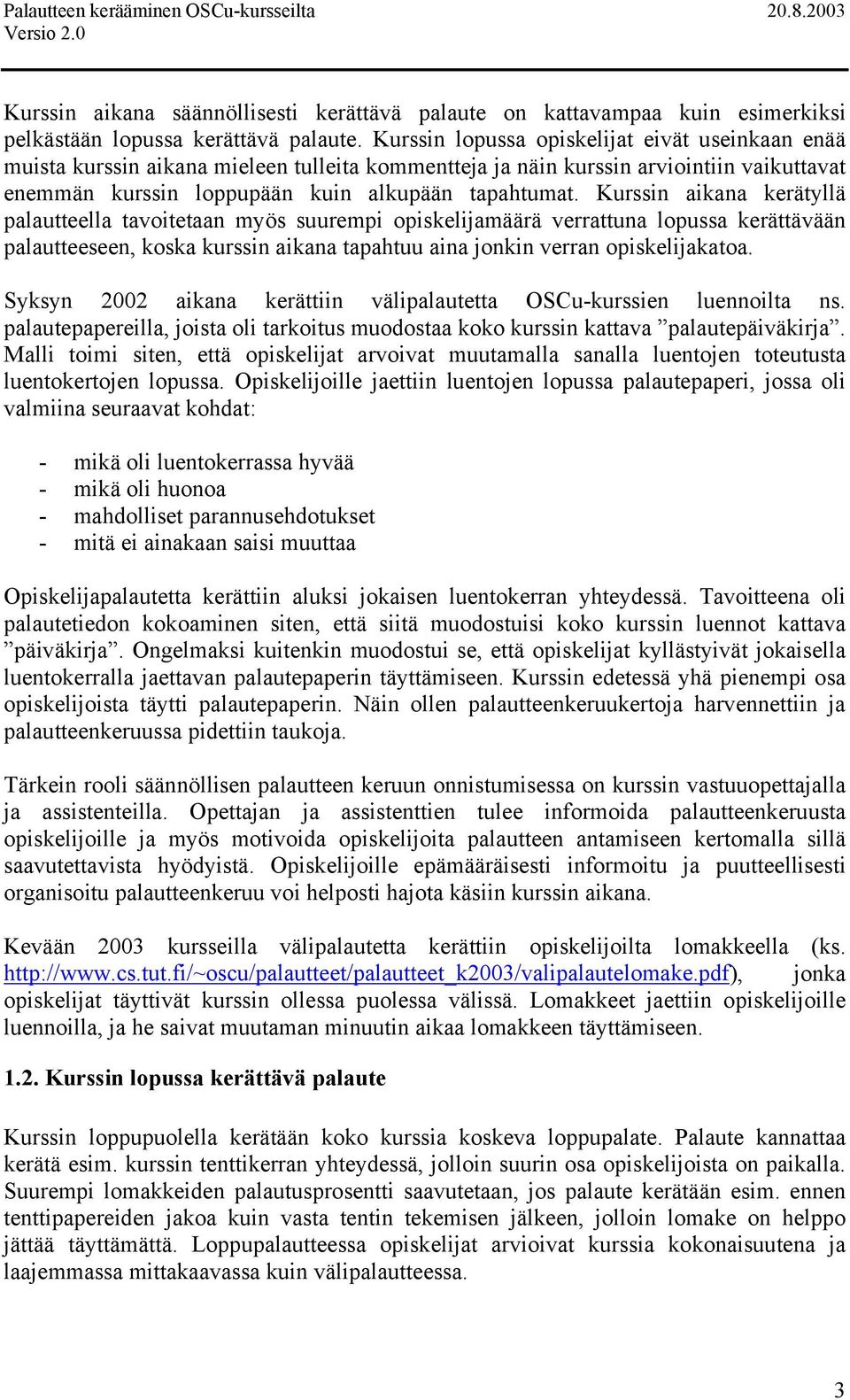 Kurssin aikana kerätyllä palautteella tavoitetaan myös suurempi opiskelijamäärä verrattuna lopussa kerättävään palautteeseen, koska kurssin aikana tapahtuu aina jonkin verran opiskelijakatoa.