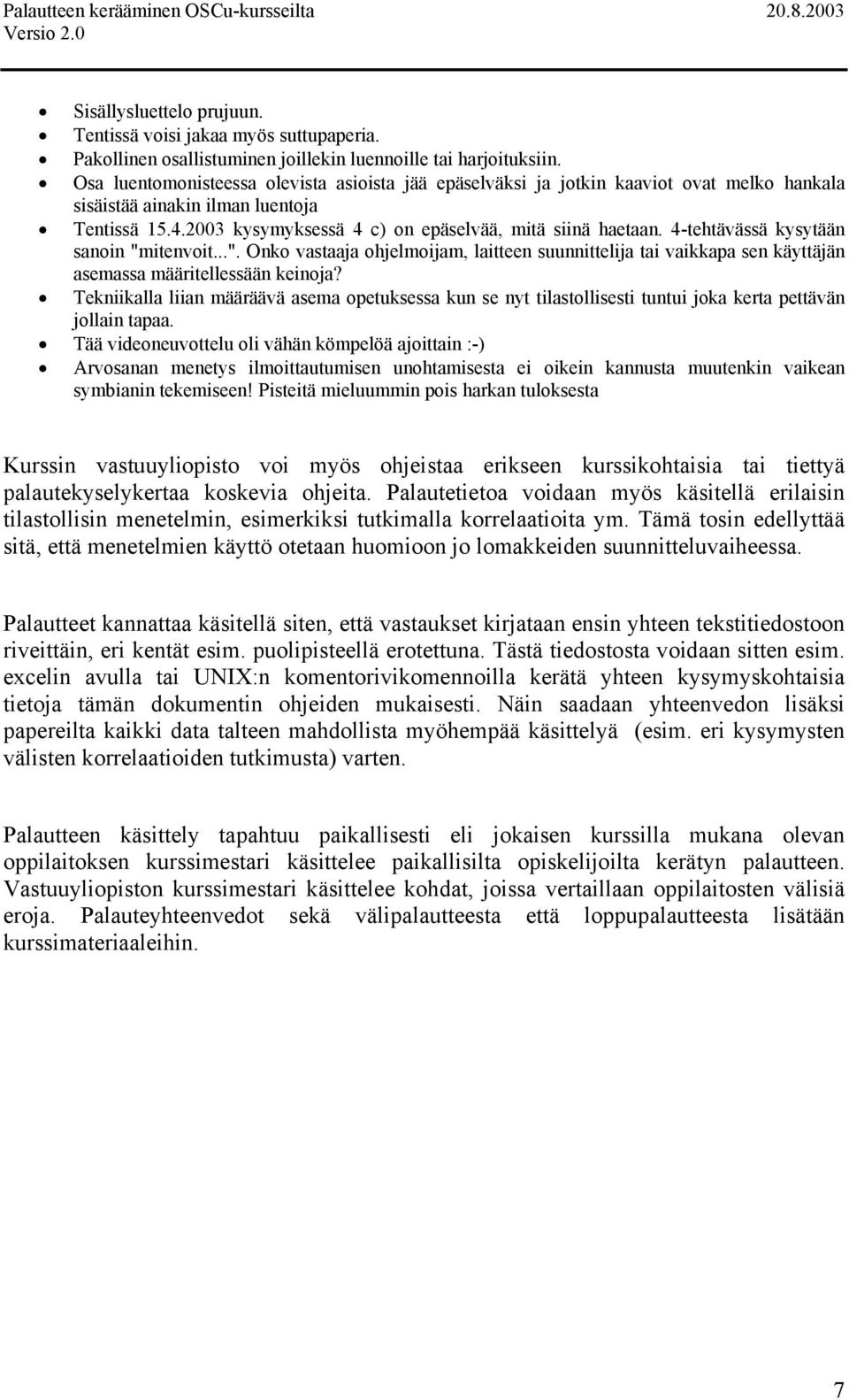 4-tehtävässä kysytään sanoin "mitenvoit...". Onko vastaaja ohjelmoijam, laitteen suunnittelija tai vaikkapa sen käyttäjän asemassa määritellessään keinoja?