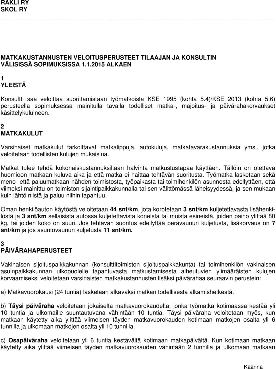 2 MATKAKULUT Varsinaiset matkakulut tarkittavat matkalippuja, autkuluja, matkatavarakustannuksia yms., jtka velitetaan tdellisten kulujen mukaisina.