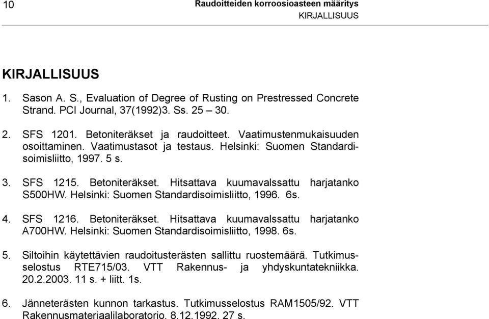 Hitsattava kuumavalssattu harjatanko S500HW. Helsinki: Suomen Standardisoimisliitto, 1996. 6s. 4. SFS 1216. Betoniteräkset. Hitsattava kuumavalssattu harjatanko A700HW.