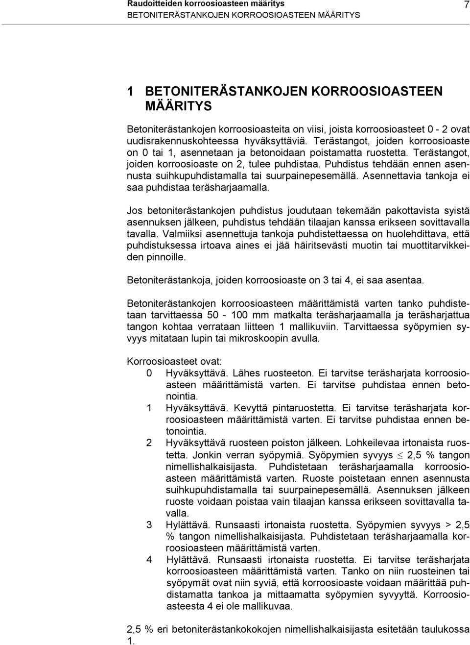 Terästangot, joiden korroosioaste on 2, tulee puhdistaa. Puhdistus tehdään ennen asennusta suihkupuhdistamalla tai suurpainepesemällä. Asennettavia tankoja ei saa puhdistaa teräsharjaamalla.